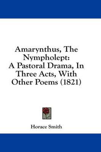 Cover image for Amarynthus, the Nympholept: A Pastoral Drama, in Three Acts, with Other Poems (1821)