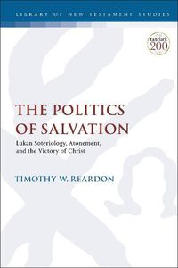 Cover image for The Politics of Salvation: Lukan Soteriology, Atonement, and the Victory of Christ