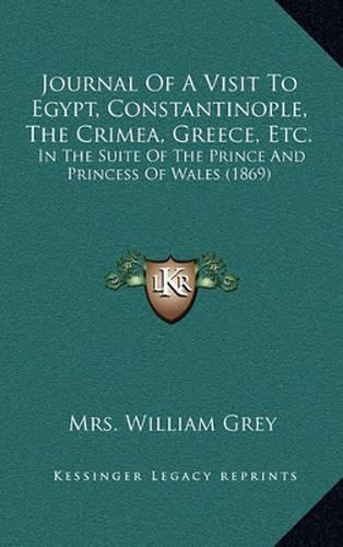 Cover image for Journal of a Visit to Egypt, Constantinople, the Crimea, Greece, Etc.: In the Suite of the Prince and Princess of Wales (1869)