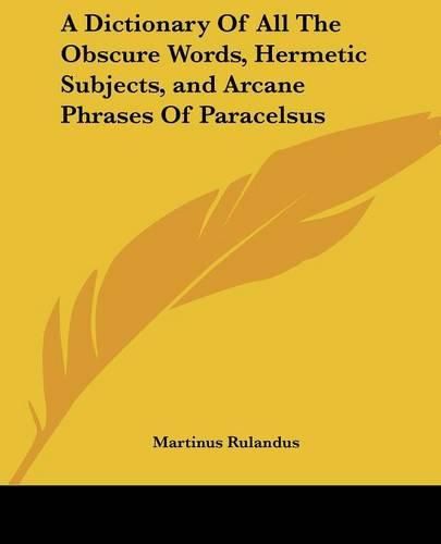 Cover image for A Dictionary of All the Obscure Words, Hermetic Subjects, and Arcane Phrases of Paracelsus