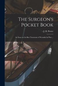 Cover image for The Surgeon's Pocket Book: an Essay on the Best Treatment of Wounded in War ...