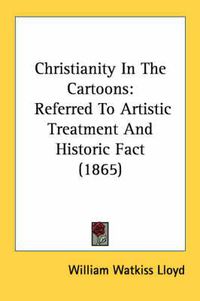 Cover image for Christianity in the Cartoons: Referred to Artistic Treatment and Historic Fact (1865)