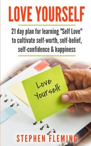 Cover image for Love Yourself: 21 Day Plan for Learning Self-Love To Cultivate Self-Worth, Self-Belief, Self-Confidence, Happiness