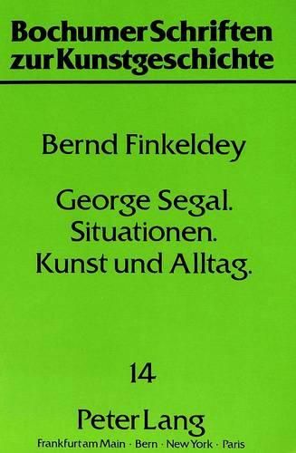 George Segal - Situationen - Kunst Und Alltag