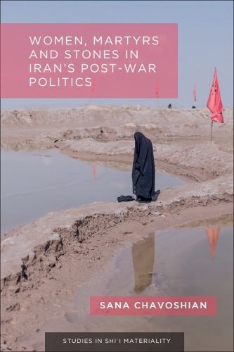 Cover image for Women, Martyrs and Stones in Iran's Post-War Politics