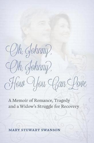 Cover image for Oh, Johnny, Oh, Johnny, How You Can Love: A Memoir of Romance, Tragedy and a Widow's Struggle for Recovery