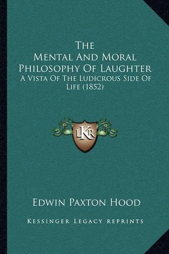 The Mental and Moral Philosophy of Laughter: A Vista of the Ludicrous Side of Life (1852)