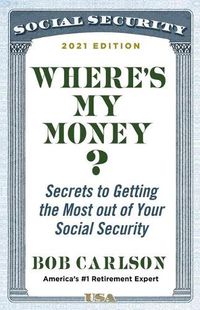 Cover image for Where's My Money?: Secrets to Getting the Most Out of Your Social Security