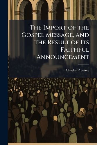 Cover image for The Import of the Gospel Message, and the Result of Its Faithful Announcement