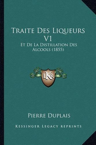 Cover image for Traite Des Liqueurs V1: Et de La Distillation Des Alcools (1855)