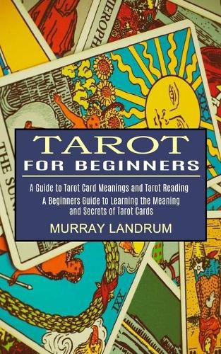 Cover image for Tarot for Beginners: A Beginners Guide to Learning the Meaning and Secrets of Tarot Cards (A Guide to Tarot Card Meanings and Tarot Reading)