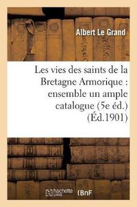 Cover image for Les Vies Des Saints de la Bretagne Armorique: Ensemble Un Ample Catalogue Chronologique: Et Historique Des Evesques d'Icelle (5e Ed.)...