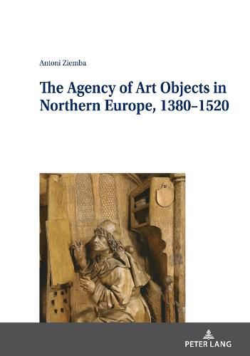 Cover image for The Agency of Art Objects in Northern Europe, 1380-1520
