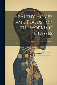 Cover image for Healthy Homes and Foods for the Working Classes