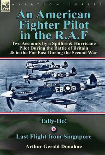 Cover image for An American Fighter Pilot in the R.A.F: Two Accounts by a Spitfire and Hurricane Pilot During the Battle of Britain & in the Far East During the Second War-Tally-Ho! & Last Flight from Singapore