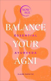 Cover image for Balance Your Agni: Essential Ayurveda (Now Age series)