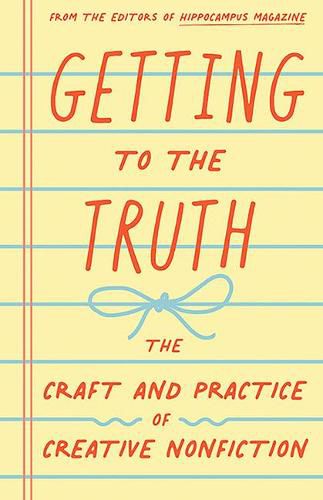 Cover image for Getting to the Truth: The Craft and Practice of Creative Nonfiction