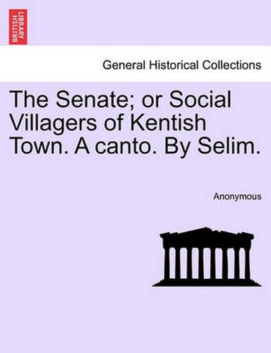 Cover image for The Senate; Or Social Villagers of Kentish Town. a Canto. by Selim.