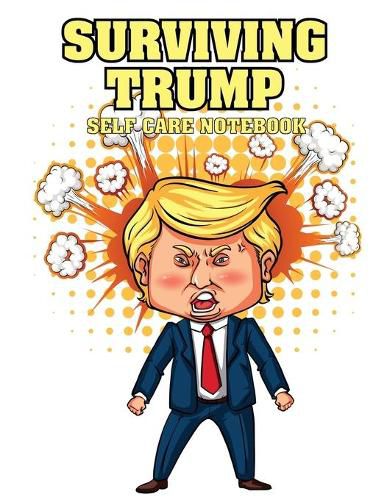 Cover image for Surviving Trump Self Care Notebook: For Adults - For Autism Moms - For Nurses - Moms - Teachers - Teens - Women - With Prompts - Day and Night - Self Love Gift
