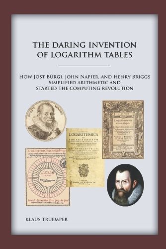 Cover image for The Daring Invention of Logarithm Tables: How Jost Burgi, John Napier, and Henry Briggs simplified arithmetic and started the computing revolution