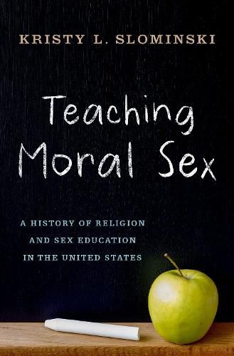 Cover image for Teaching Moral Sex: A History of Religion and Sex Education in the United States