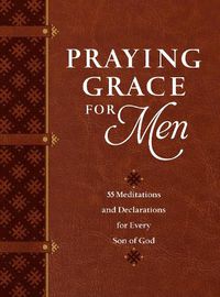 Cover image for Praying Grace for Men: 55 Meditations and Declarations for Every Son of God