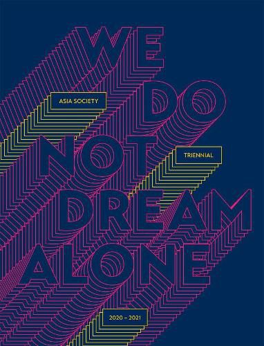 We Do Not Dream Alone: Asia Society Triennial 2020-2021