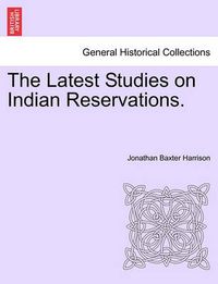 Cover image for The Latest Studies on Indian Reservations.