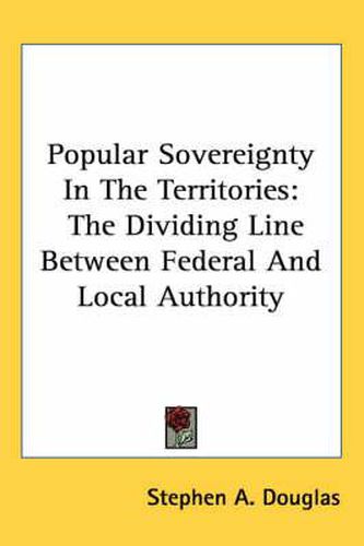 Cover image for Popular Sovereignty in the Territories: The Dividing Line Between Federal and Local Authority