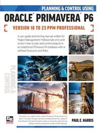 Cover image for Planning and Control Using Oracle Primavera P6 Versions 18 to 23 PPM Professional 2024