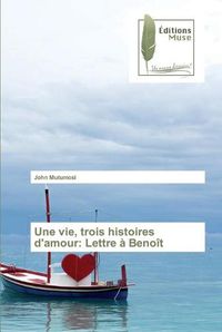 Cover image for Une vie, trois histoires d'amour: Lettre a Benoit