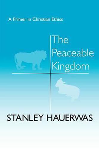 Cover image for The Peaceable Kingdom: A Primer in Christian Ethics