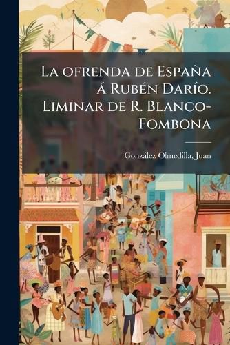 Cover image for La Ofrenda de Espa a Rub N Dar O. Liminar de R. Blanco-Fombona
