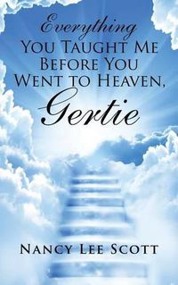 Cover image for Everything You Taught Me Before You Went to Heaven, Gertie