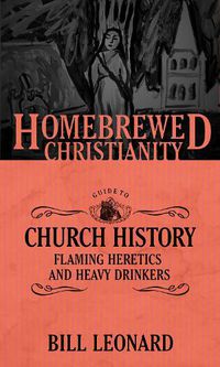 Cover image for The Homebrewed Christianity Guide to Church History: Flaming Heretics and Heavy Drinkers