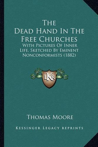 Cover image for The Dead Hand in the Free Churches: With Pictures of Inner Life, Sketched by Eminent Nonconformists (1882)