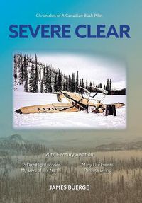 Cover image for Severe Clear: Chronicles of A Canadian Bush Pilot