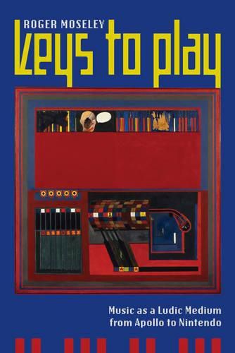 Cover image for Keys to Play: Music as a Ludic Medium from Apollo to Nintendo