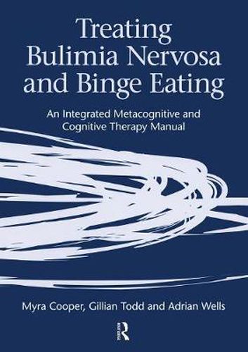 Treating Bulimia Nervosa and Binge Eating: An Integrated Metacognitive and Cognitive Therapy Manual