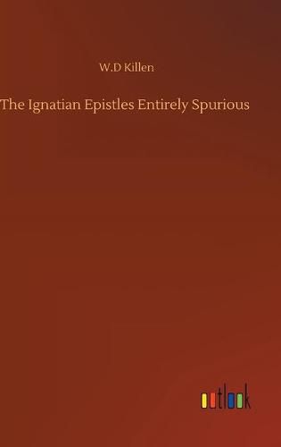 Cover image for The Ignatian Epistles Entirely Spurious