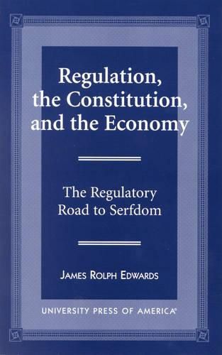 Cover image for Regulation, The Constitution, and the Economy: The Regulatory Road to Serfdom