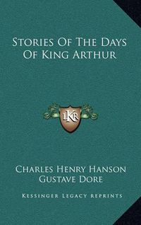 Cover image for Stories of the Days of King Arthur