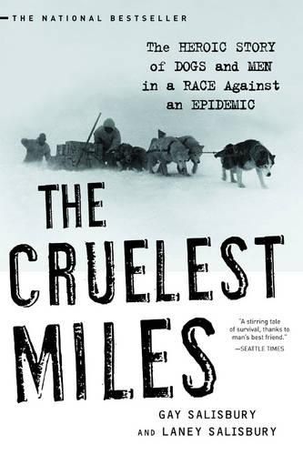 Cover image for The Cruelest Miles: The Heroic Story of Dogs and Men in a Race Against an Epidemic