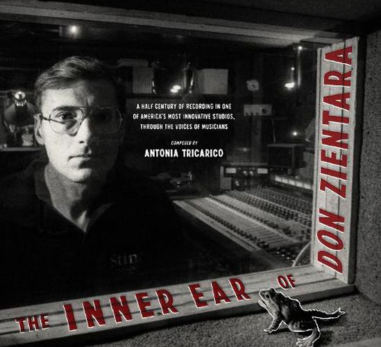 Cover image for The Inner Ear of Don Zientara: A Half Century of Recording in One of America's Most Innovative Studios, Through the Voices of Musicians