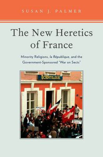 The New Heretics of France: Minority Religions, la Republique, and the Government-Sponsored ''War on Sects