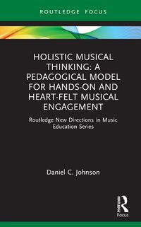 Cover image for Holistic Musical Thinking: A Pedagogical Model for Hands-On and Heart-Felt Musical Engagement