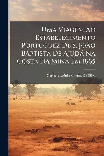 Cover image for Uma Viagem Ao Estabelecimento Portuguez de S. Joo Baptista de Ajud Na Costa Da Mina Em 1865
