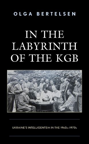 Cover image for In the Labyrinth of the KGB: Ukraine's Intelligentsia in the 1960s-1970s