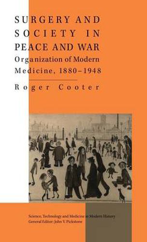 Cover image for Surgery and Society in Peace and War: Orthopaedics and the Organization of Modern Medicine, 1880-1948