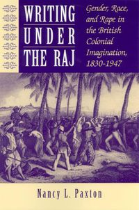 Cover image for Writing Under the Raj: Gender, Race and Rape in the British Colonial Imagination, 1830-1947